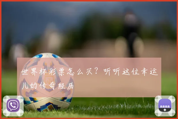 世界杯彩票怎么买？听听这位幸运儿的传奇经历
